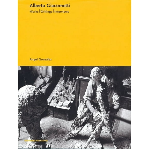 Alberto Giacometti: Works, Writings, Interviews, (Hardcover)