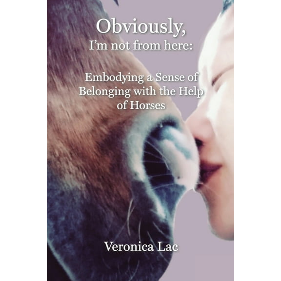 Obviously, I'm Not from Here: Embodying a Sense of Belonging with the Help of Horses, (Paperback)