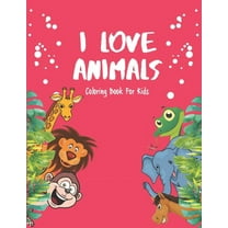 I Love Animals - Coloring Books For Kids: Every Child Is An Artist (Paperback)