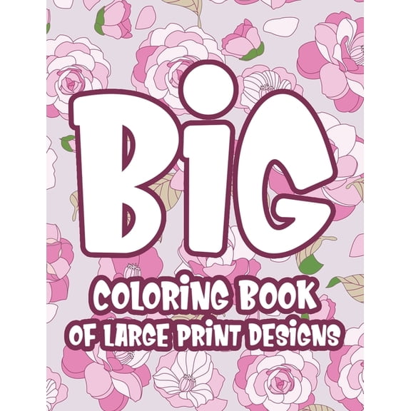 Big Coloring Book of Large Print Designs: Easy and Relaxing Coloring Pages with Simple Illustrations, Dementia Coloring , (Paperback)