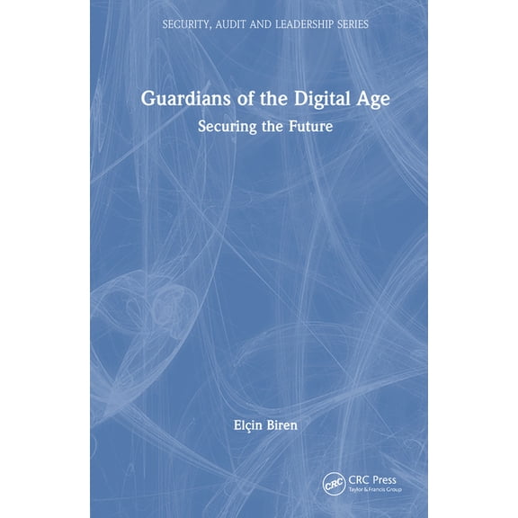 Security, Audit and Leadership Guardians of the Digital Age: Securing the Future, (Hardcover)