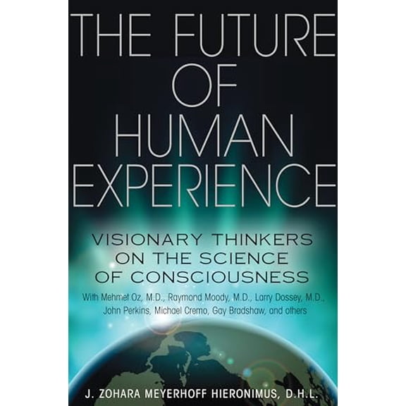 Pre-Owned The Future of Human Experience: Visionary Thinkers on the Science of Consciousness (Paperback) 1620550873 9781620550878