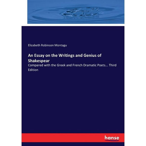 An Essay on the Writings and Genius of Shakespear: Compared with the Greek and French Dramatic Poets... Third Edition, (Paperback)