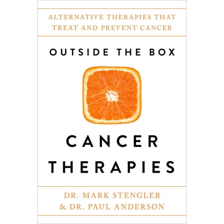 Outside the Box Cancer Therapies : Alternative Therapies That Treat and Prevent (Best Way To Treat Cancer)