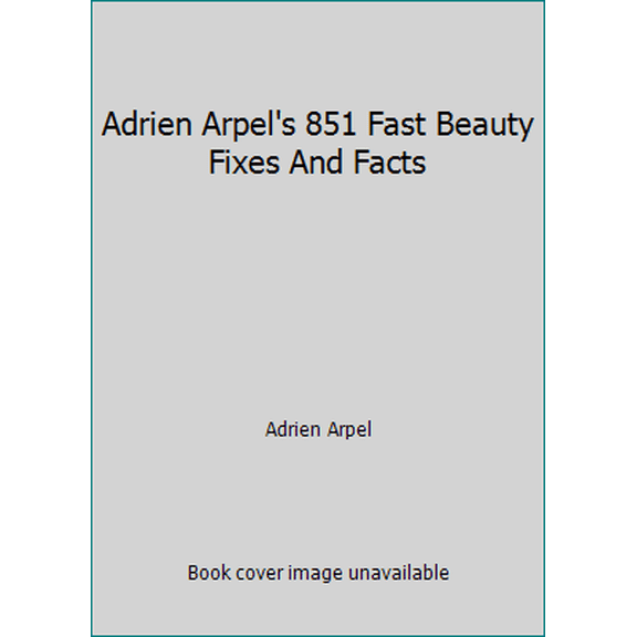Pre-Owned Adrien Arpel's 851 Fast Beauty Fixes And Facts (Hardcover) 0399130160 9780399130168