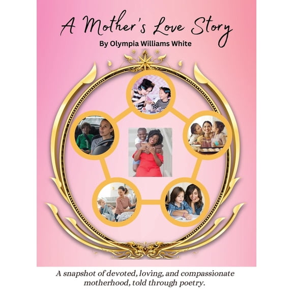 A Mother's Love Story: A snapshot of devoted, loving and compassionate motherhood, told through poetry., (Paperback)
