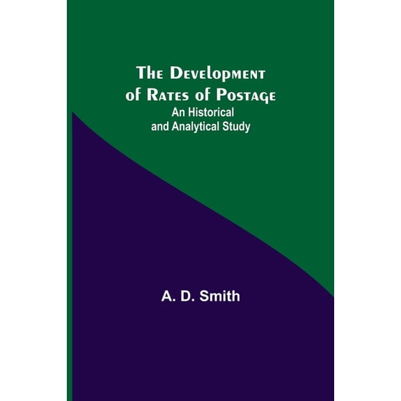 The Development Of Rates Of Postage: An Historical And Analytical Study, (Paperback)
