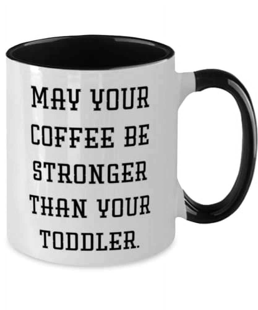 May Your Coffee Be Stronger Than Your Toddler. Two Tone 11oz Mug, Mom Cup, Cool For Mom