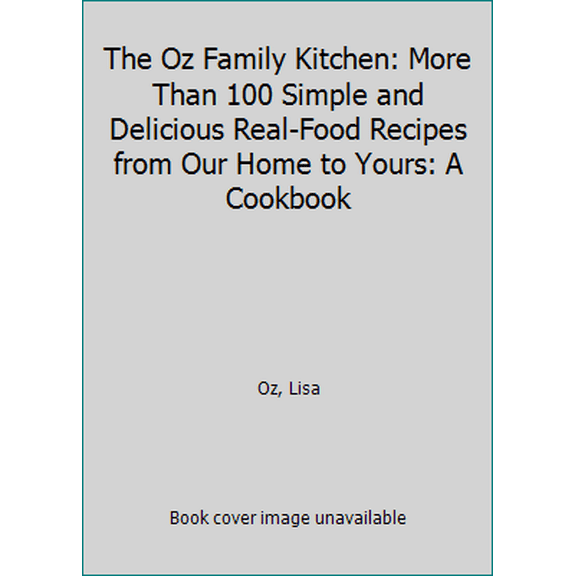 Pre-Owned The Oz Family Kitchen: More Than 100 Simple and Delicious Real-Food Recipes from Our Home to Yours: A Cookbook (Hardcover) 1101903236 9781101903230