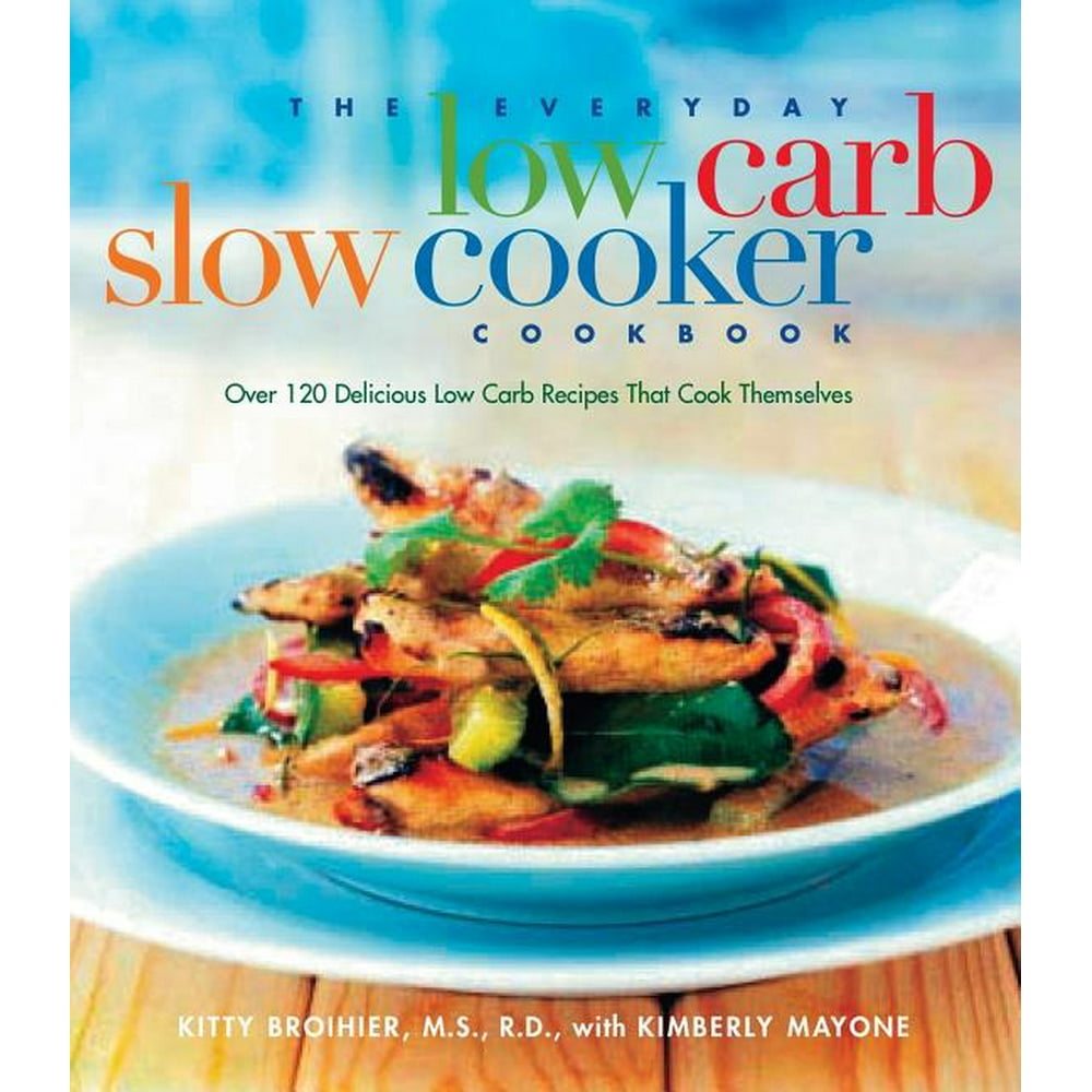 The Everyday Low Carb Slow Cooker Cookbook : Over 120 Delicious Low ...