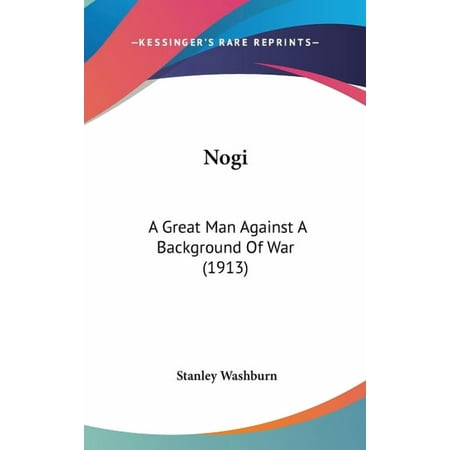 Nogi : A Great Man Against A Background Of War (1913) (Hardcover)