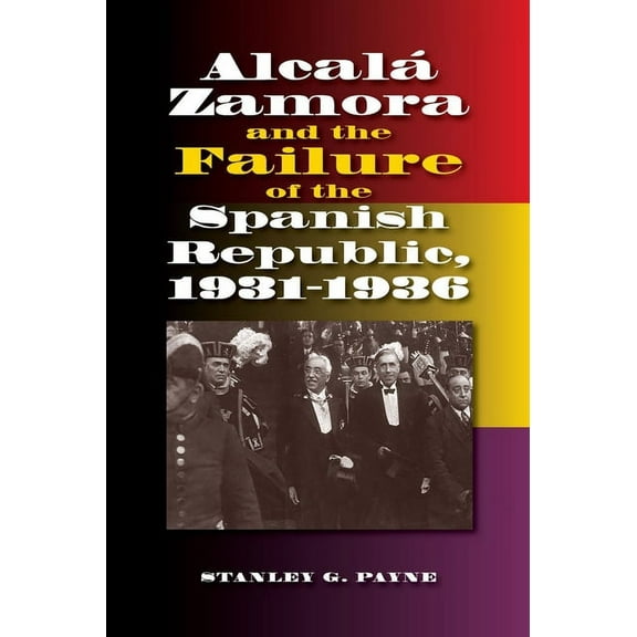 Alcala Zamora and the Failure of the Spanish Republic, 1931-1936 (Paperback)