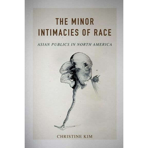 Asian American Experience The Minor Intimacies of Race: Asian Publics in North America, (Paperback)