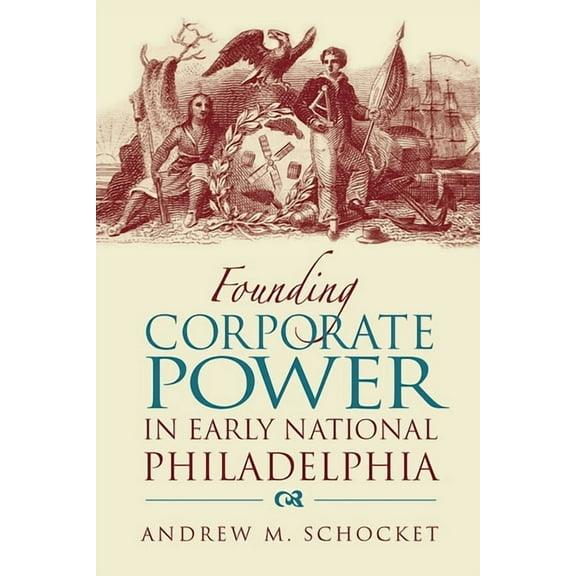 Founding Corporate Power in Early National Philadelphia, (Hardcover)