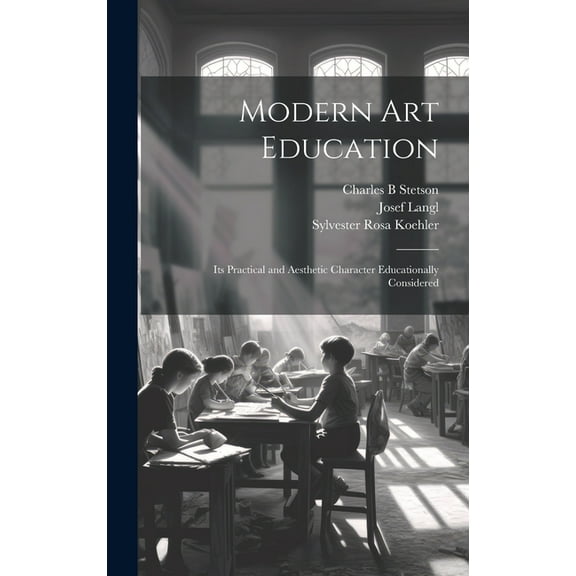 Modern Art Education: Its Practical and Aesthetic Character Educationally Considered, (Hardcover)