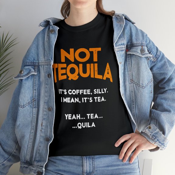 Not Tequila Its Coffee I Mean Its Tea Best Alcohol Joke Funy T-Shirt