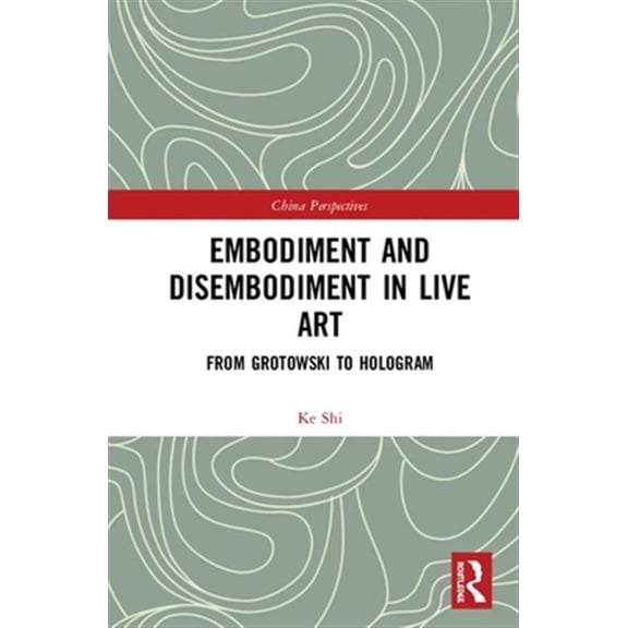 Pre-Owned China Perspectives Embodiment and Disembodiment in Live Art: From Grotowski to Hologram, (Hardcover)
