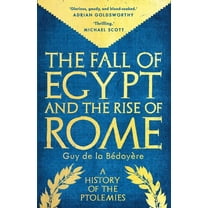 The Fall of Egypt and the Rise of Rome: A History of the Ptolemies, (Paperback)