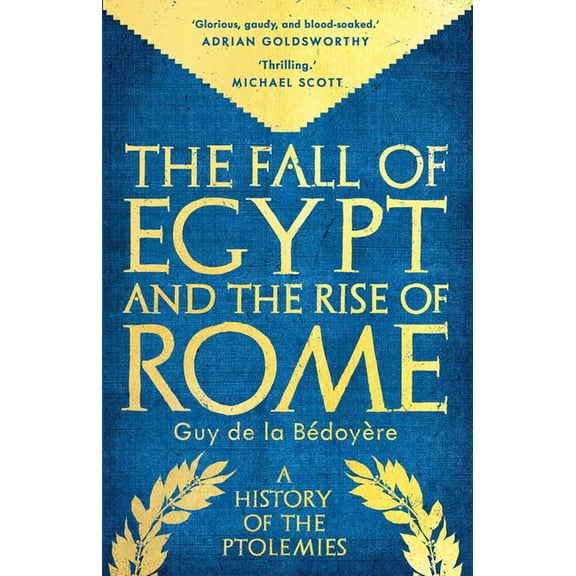 The Fall of Egypt and the Rise of Rome: A History of the Ptolemies, (Paperback)
