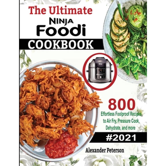 Pre-Owned The Ultimate Ninja Foodi Cookbook: 800 Effortless Foolproof Recipes to Air Fry, Pressure Cook, Dehydrate and more (Paperback) 1952504740 9781952504747
