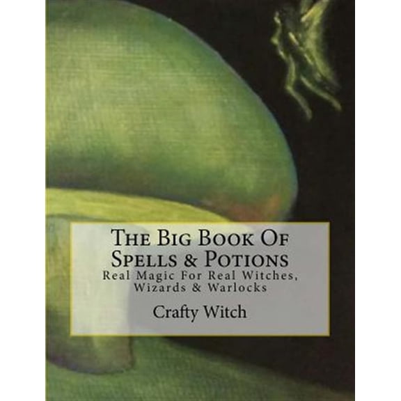Pre-Owned Big Book of Spells & Potions : Real Magic for Real Witches, Wizards & Warlocks