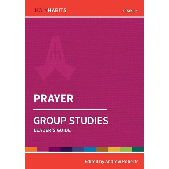 Holy Habits Group Studies Prayer: Group Studies: Leader's guide, (Paperback)