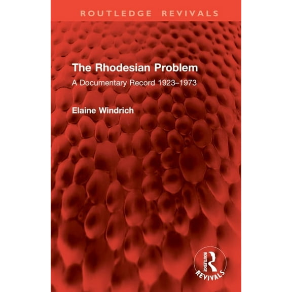 Routledge Revivals The Rhodesian Problem: A Documentary Record 1923-1973, (Hardcover)