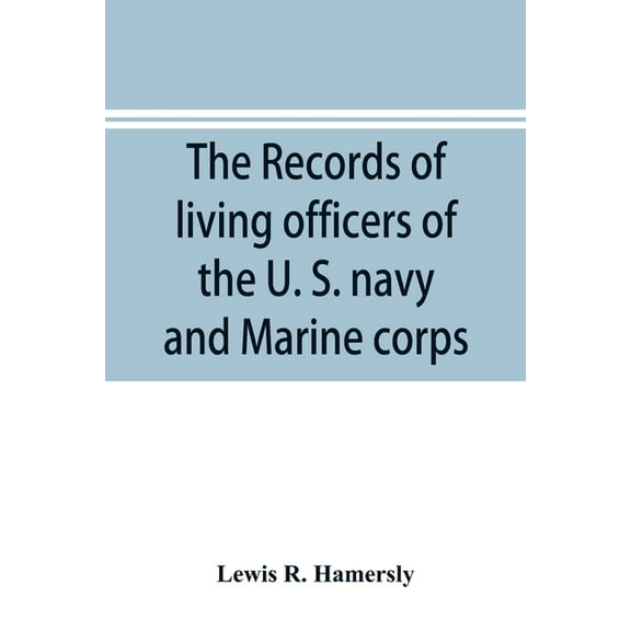 The records of living officers of the U. S. navy and Marine corps: with a history of naval operations during the rebelli, (Paperback)