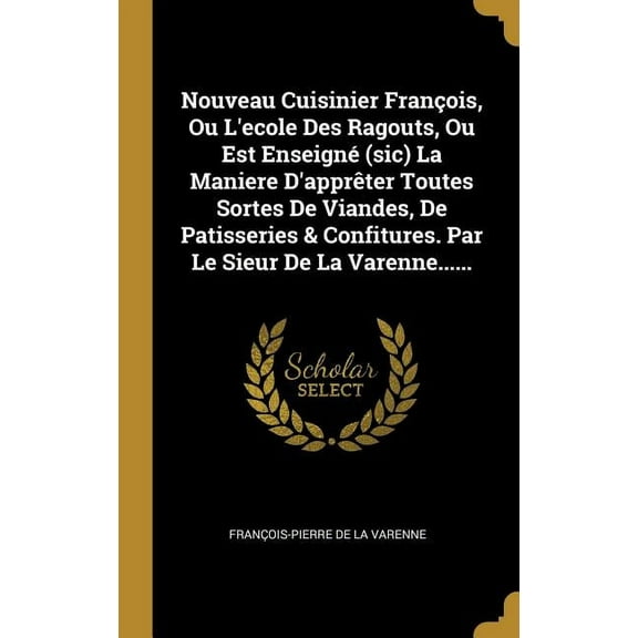 Nouveau Cuisinier François, Ou L'ecole Des Ragouts, Ou Est Enseigné (sic) La Maniere D'apprêter Toutes Sortes De Viandes, (Hardcover)