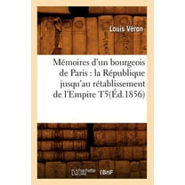 Histoire: Mémoires d'un bourgeois de Paris: la République jusqu'au rétablissement de l'Empire T5(Éd.1856) (Paperback)