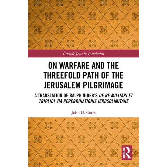 Crusade Texts in Translation On Warfare and the Threefold Path of the Jerusalem Pilgrimage: A Translation of Ralph Niger's De re militari et triplici, (Paperback)
