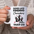 thumbnail image 2 of Good Luck Finding Coworkers Better Than Us 11oz White Ceramic Coffee Tea Mug, Gifts For Family Friends, Coworkers, Work Besties, On Birthday, Holiday, Retirement Day, Best Friend Day, 2 of 7