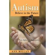 Autism-Believe in the Future: From Infancy to Independence  Paperback  Ann Millan