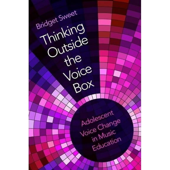 Thinking Outside the Voice Box: Adolescent Voice Change in Music Education, (Paperback)