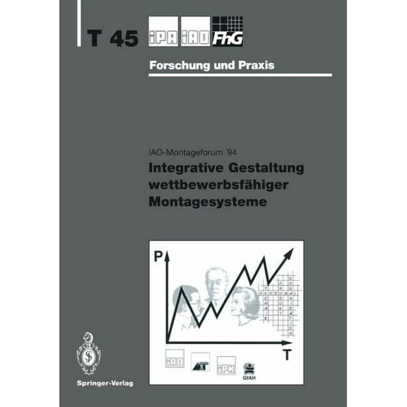 IPA-Iao - Forschung Und Praxis Tagungsbe Integrative Gestaltung WettbewerbsfÃ¤higer Montagesysteme, Book 45, (Paperback)