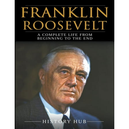Franklin Roosevelt: A Complete Life from Beginning to the End, (Paperback)