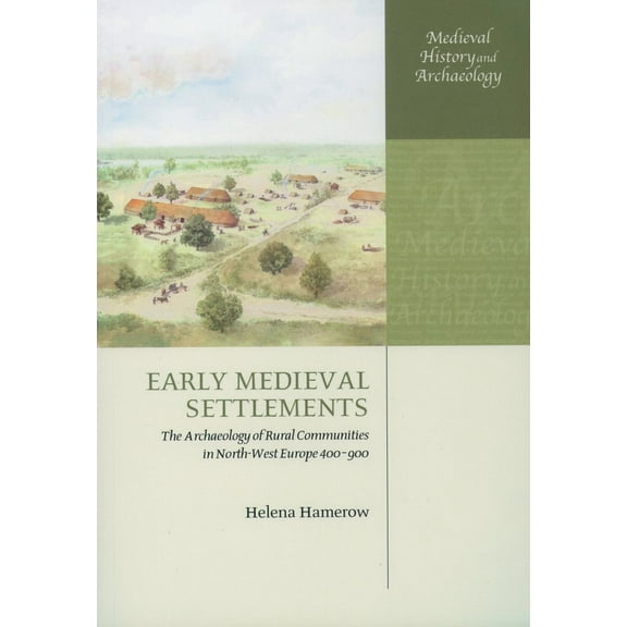 Medieval History and Archaeology Early Medieval Settlements: The Archaeology of Rural Communities in North-West Europe 400-900, (Paperback)