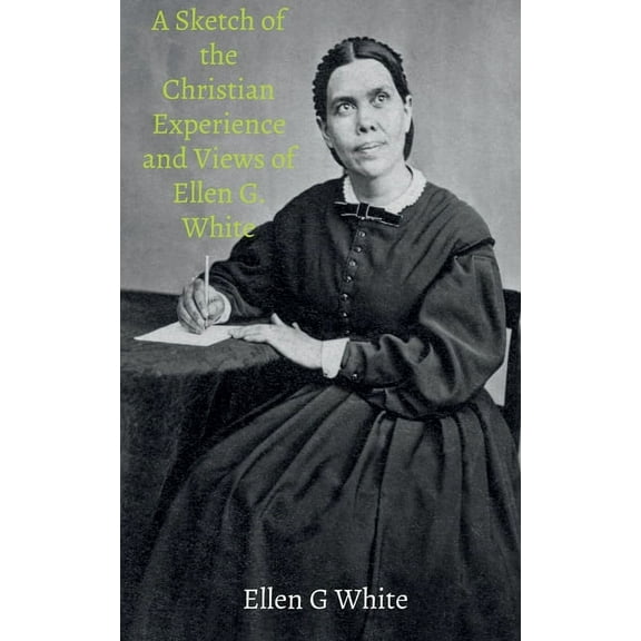 A Sketch of the Christian Experience and Views of Ellen G. White, (Paperback)