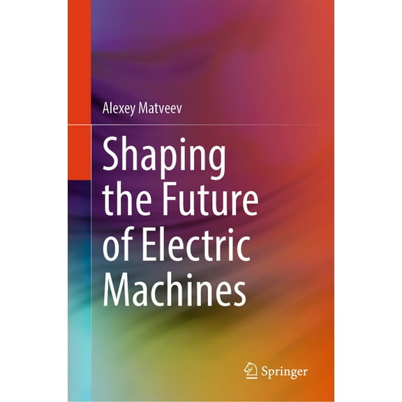 Shaping the Future of Electric Machines, (Hardcover)