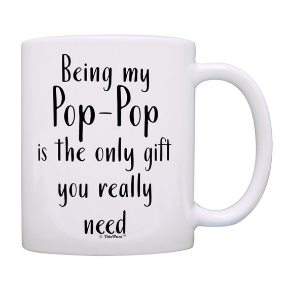 ThisWear Pop-Pop Gifts for Grandpa Being My Pop-Pop Is The Only Gift You Really Need 11oz Ceramic Coffee Mug Pop-Pop