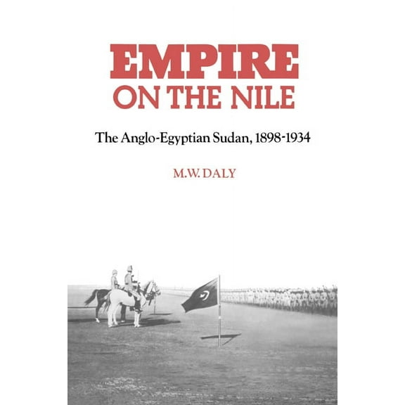 Empire on the Nile: The Anglo-Egyptian Sudan, 1898 1934, (Paperback)