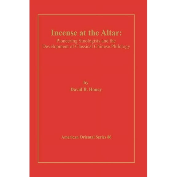 American Oriental Series Incense at the Altar: Pioneering Sinologists and the Development of Classical Chinese Philology, Book 86, (Hardcover)
