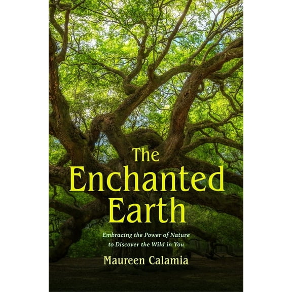 The Enchanted Earth: Embracing the Power of Nature to Discover the Wild in You (Connecting with Mother Nature, Outdoor E, (Paperback)