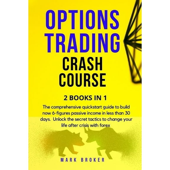 Options Trading Crash Course: The comprehensive quickstart guide to build now 6-figures passive income in less than 30 days. Unlock the secret tactics to change your life after crisis with forex (Pape