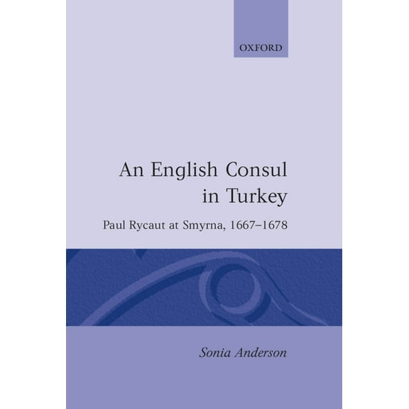 An English Consul in Turkey: Paul Rycaut at Smyrna, 1667-1678, (Hardcover)