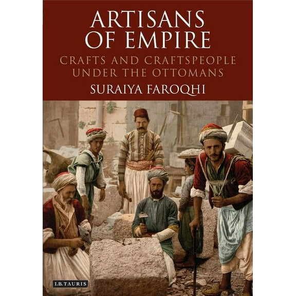 Library of Ottoman Studies Artisans of Empire: Crafts and Craftspeople Under the Ottomans, (Paperback)