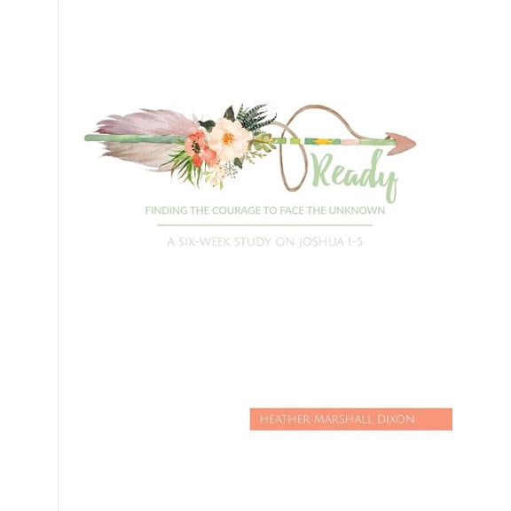 Ready: Finding the Courage to Face the Unknown - Bible Study Book: A Six-Week Study on Joshua 1-5, (Paperback)