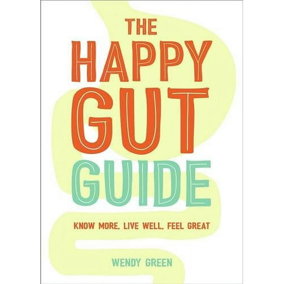 Happy Gut Guide : Know More, Live Well, Feel Great