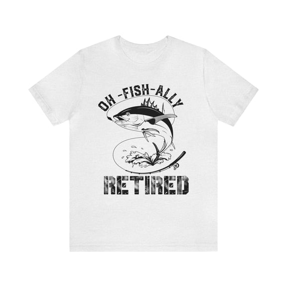 Oh Fish Ally Retired Shirt, Funny Fisherman Retired T-shirt