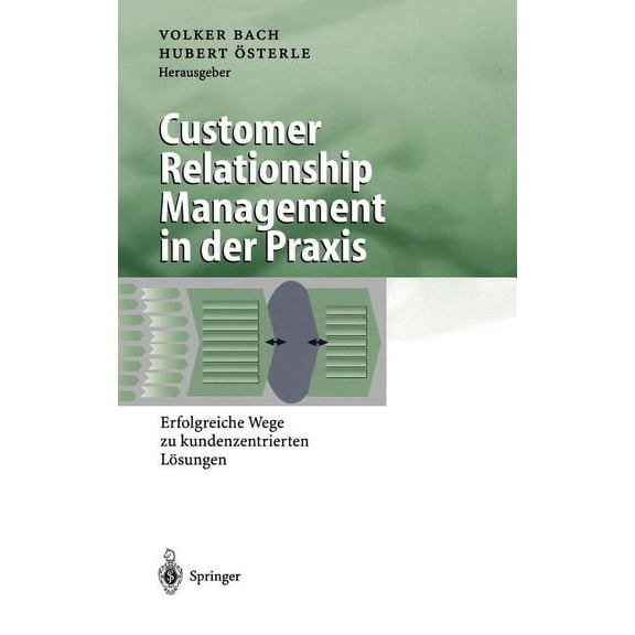 Business Engineering Customer Relationship Management in Der PRAXIS: Erfolgreiche Wege Zu Kundenzentrierten LÃ¶sungen, (Hardcover)